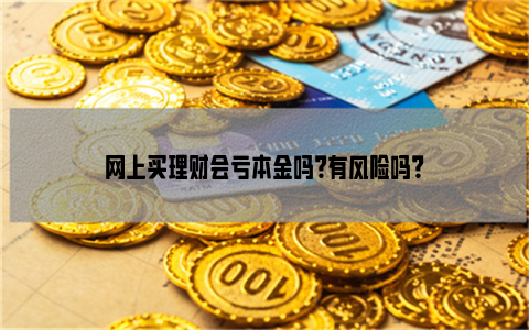 网上买理财会亏本金吗？有风险吗？