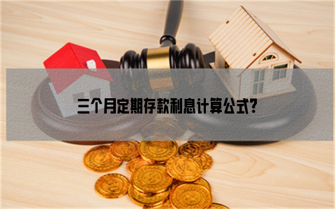 三个月定期存款利息计算公式？