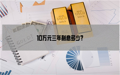 10万元三年利息多少？