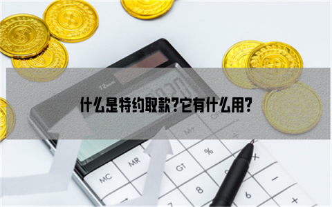 什么是特约取款？它有什么用？