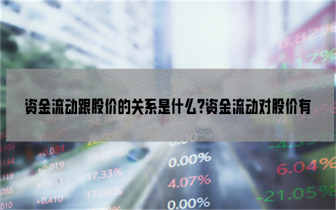 资金流动跟股价的关系是什么？资金流动对股价有什么影响？