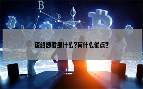 短线炒股是什么？有什么优点？