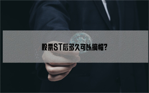 股票ST后多久可以摘帽？