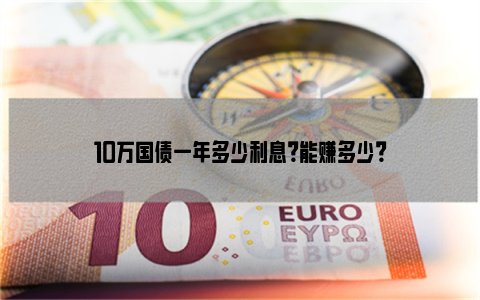 10万国债一年多少利息？能赚多少？