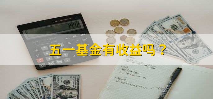 五一基金有收益吗，分以下两种情况