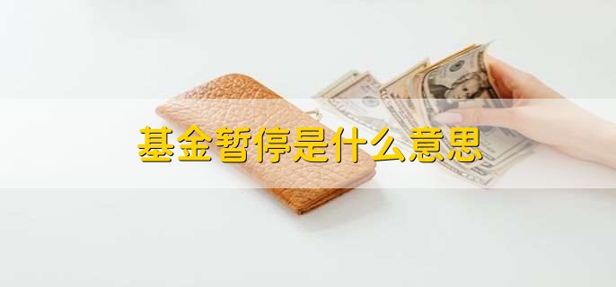 基金暂停是什么意思，基金持续下跌有哪些原因