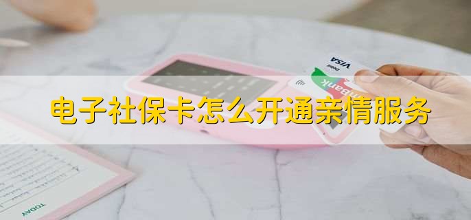 电子社保卡怎么开通亲情服务