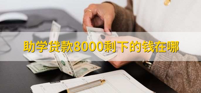 助学贷款8000剩下的钱在哪