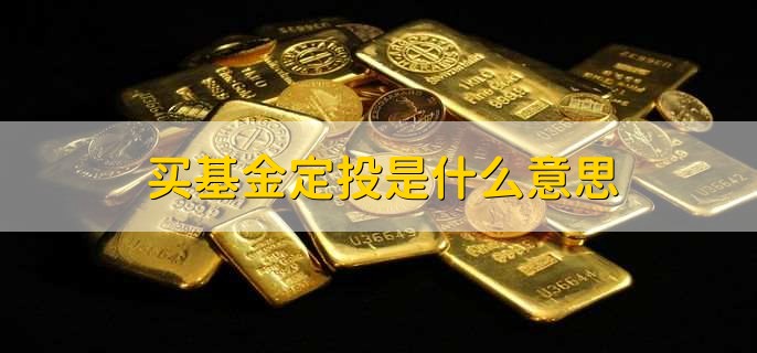 买基金定投是什么意思，基金定投的优点是什么