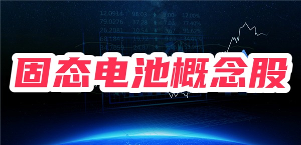 固态电池利好显现，固态电池概念股、主题基金有哪些？