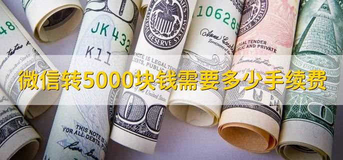 微信转5000块钱需要多少手续费，转账不需要手续费