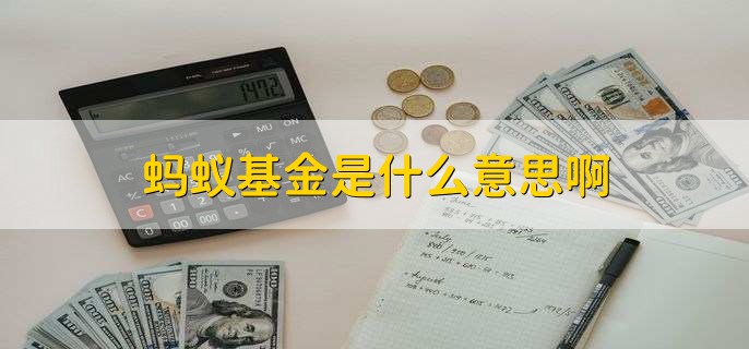 蚂蚁基金是什么意思啊，支付宝推出的财富增值服务