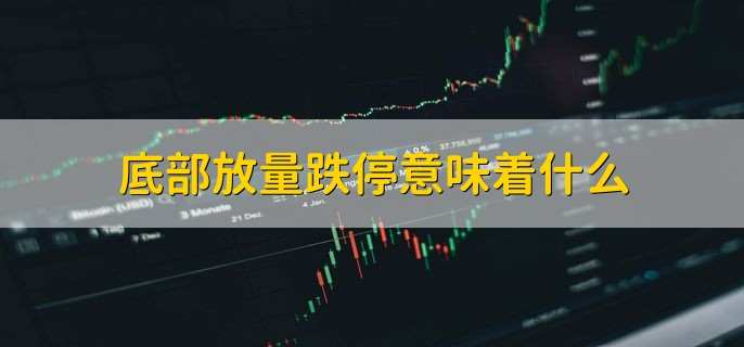 底部放量跌停意味着什么，投资者被套牢