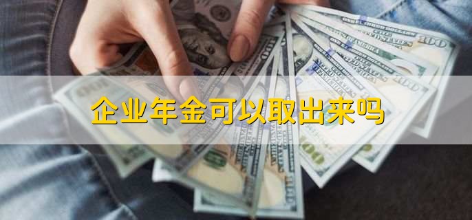 企业年金可以取出来吗